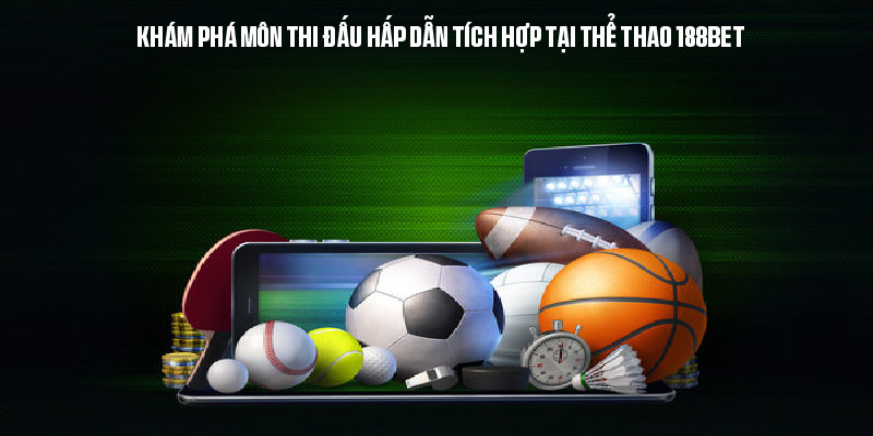 Khám phá môn thi đấu hấp dẫn tích hợp tại thể thao 188Bet 