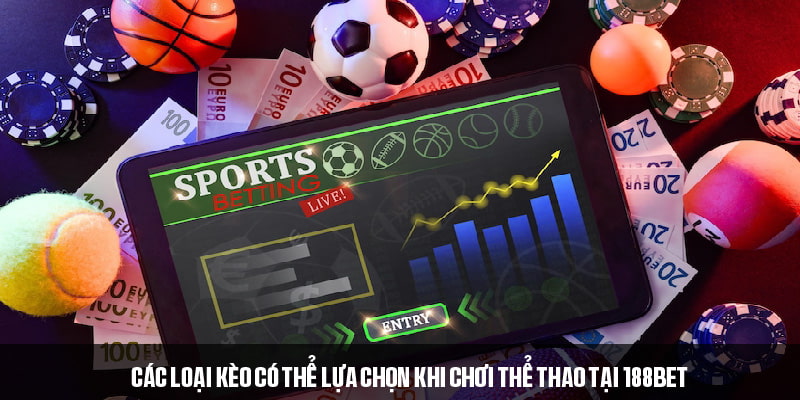Các loại kèo có thể lựa chọn khi chơi thể thao tại 188Bet 