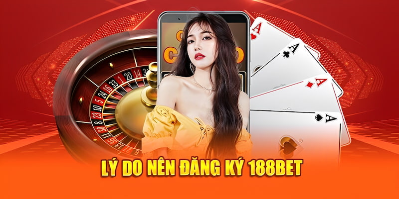Tại sao nên đăng ký tài khoản 188Bet?