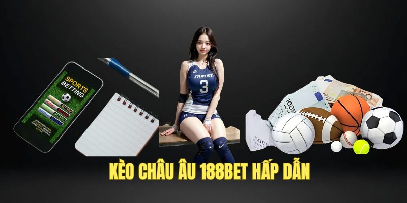 Kèo Châu Âu 188BET Dễ Chơi, Nhiều Cơ Hội Kiếm Tiền Tỷ