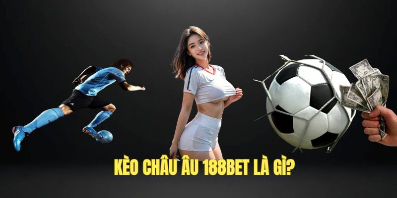 Đôi nét về kèo châu Âu 188BET
