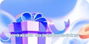 Khuyến Mãi 188Bet - Cách Tận Dụng Tối Đa Các Ưu Đãi Hot