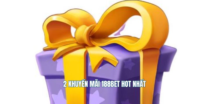 2 khuyến mãi 188Bet hot nhất