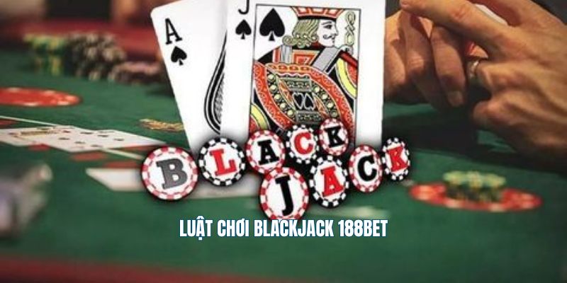 Luật chơi blackjack 188Bet