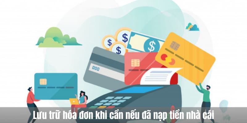 Lưu trữ hóa đơn khi cần nếu đã nạp tiền nhà cái