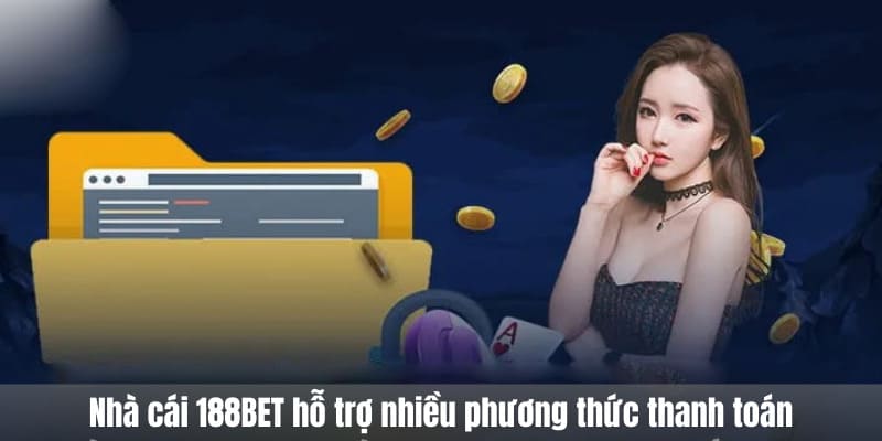 Nhà cái 188BET hỗ trợ nhiều phương thức thanh toán
