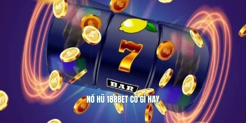 Nổ Hũ 188Bet: Điểm Nổi Bật, Kinh Nghiệm Chơi Hay Ho