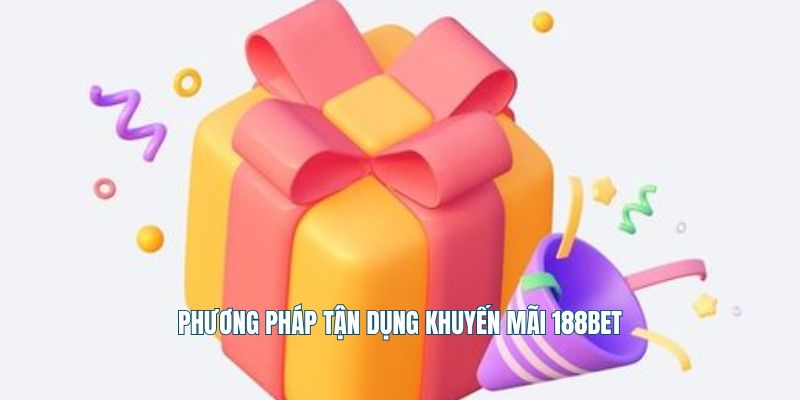 Phương pháp tận dụng khuyến mãi 188Bet