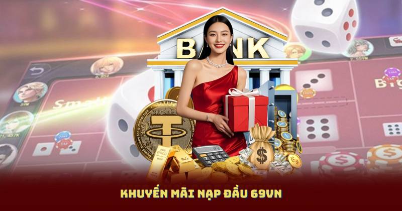 Khuyến Mãi Nạp Đầu 69vn – Nhận Ngay Ưu Đãi Hấp Dẫn