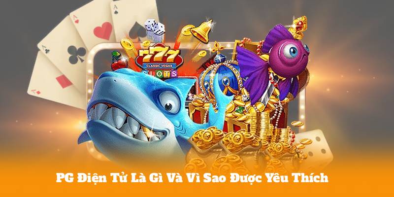 PG Điện Tử Là Gì Và Vì Sao Được Yêu Thích